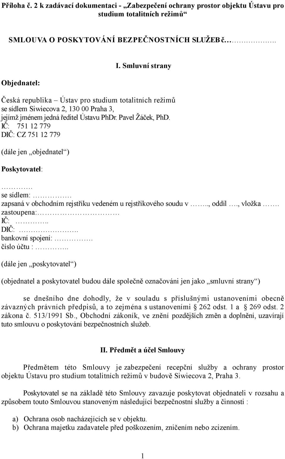 IČ: 751 12 779 DIČ: CZ 751 12 779 (dále jen objednatel ) Poskytovatel:. se sídlem:. zapsaná v obchodním rejstříku vedeném u rejstříkového soudu v.., oddíl., vložka. zastoupena: IČ:.. DIČ:. bankovní spojení:.