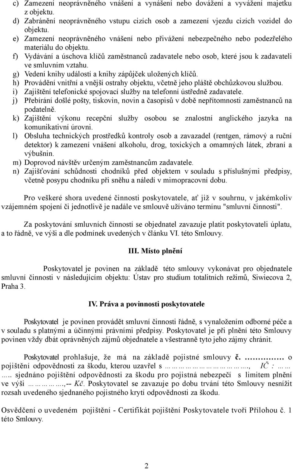 f) Vydávání a úschova klíčů zaměstnanců zadavatele nebo osob, které jsou k zadavateli ve smluvním vztahu. g) Vedení knihy událostí a knihy zápůjček uložených klíčů.