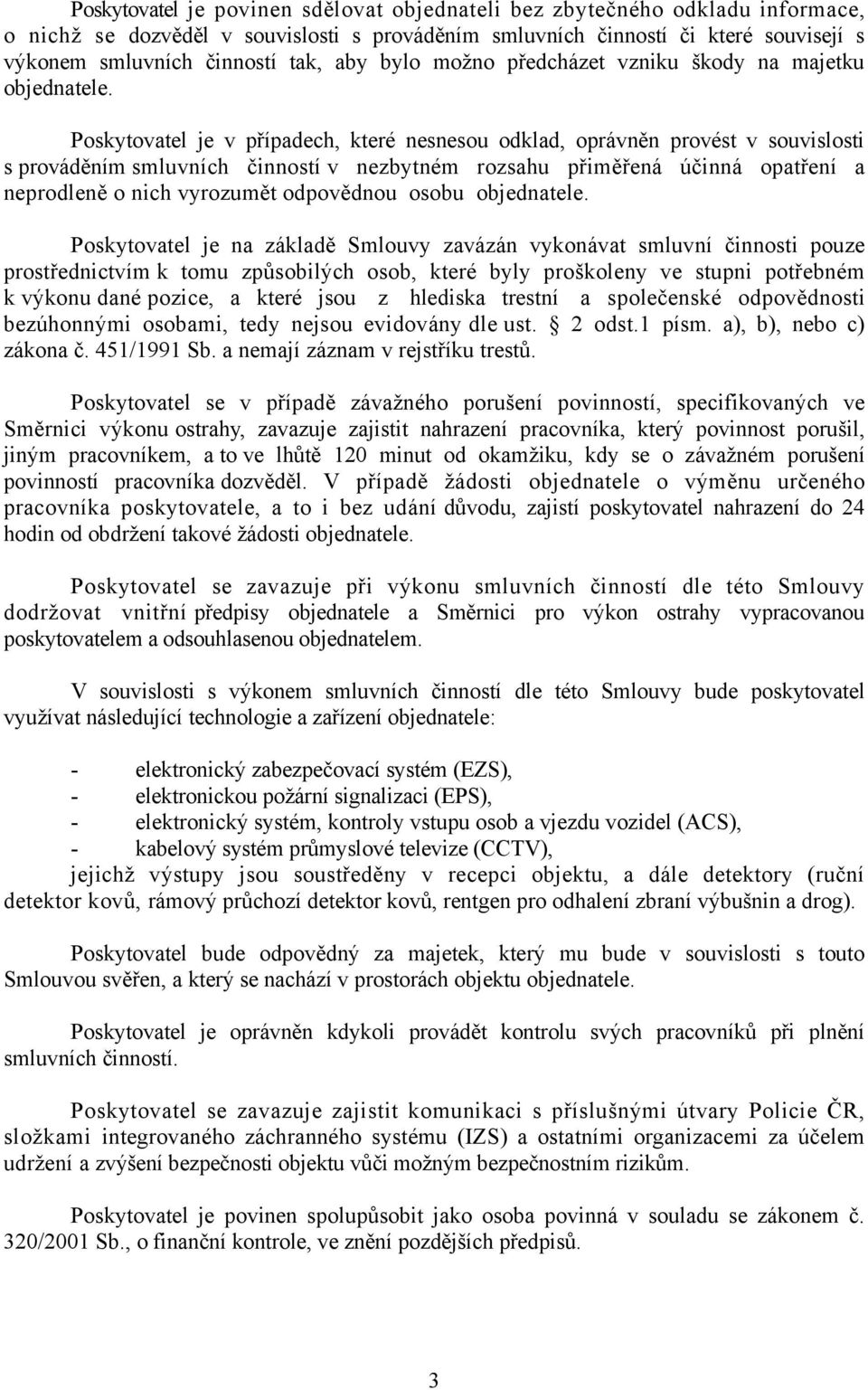 Poskytovatel je v případech, které nesnesou odklad, oprávněn provést v souvislosti s prováděním smluvních činností v nezbytném rozsahu přiměřená účinná opatření a neprodleně o nich vyrozumět
