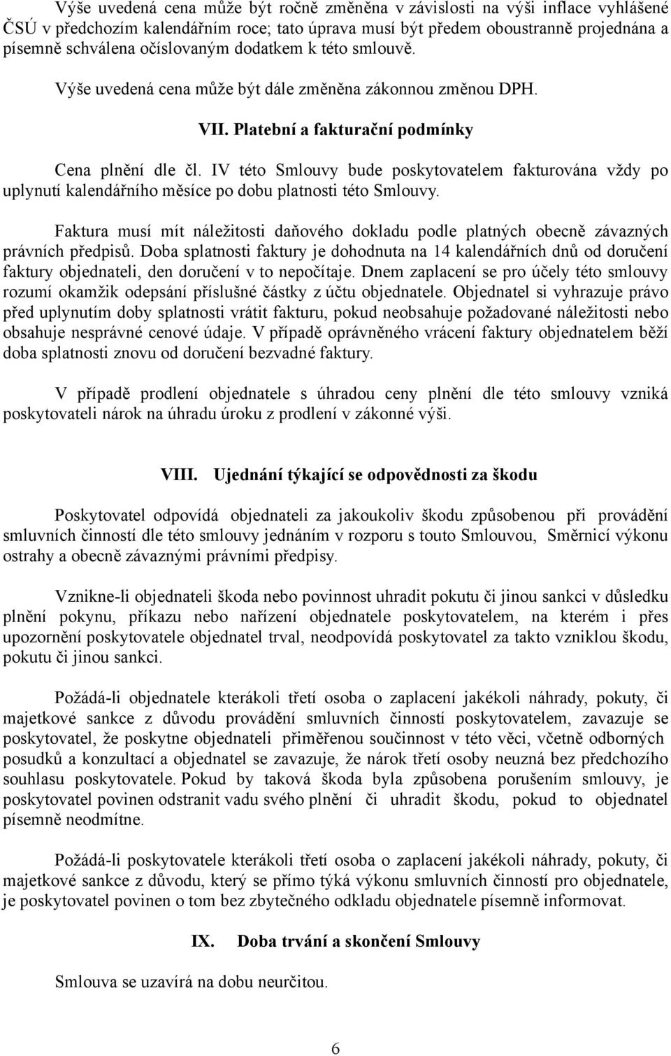 IV této Smlouvy bude poskytovatelem fakturována vždy po uplynutí kalendářního měsíce po dobu platnosti této Smlouvy.