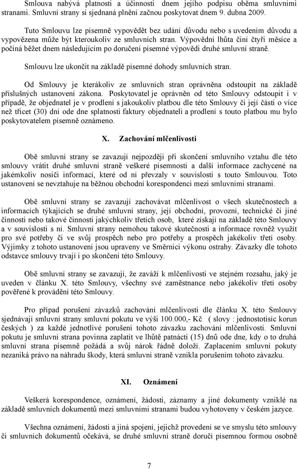 Výpovědní lhůta činí čtyři měsíce a počíná běžet dnem následujícím po doručení písemné výpovědi druhé smluvní straně. Smlouvu lze ukončit na základě písemné dohody smluvních stran.