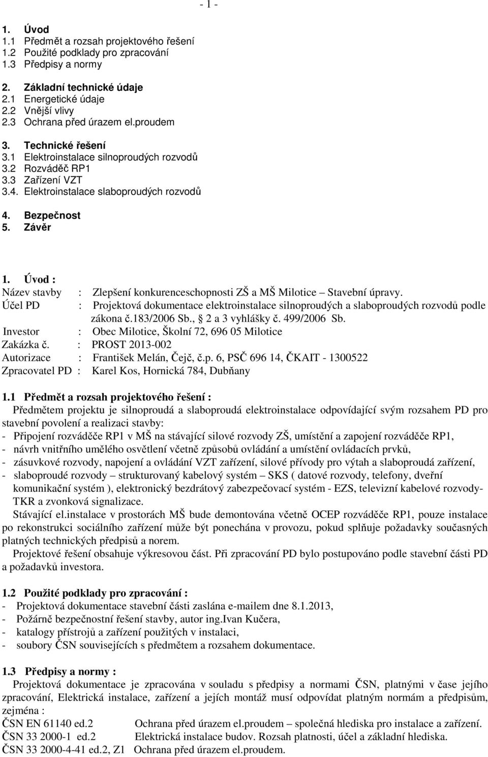 Úvod : Název stavby : Zlepšení konkurenceschopnosti ZŠ a MŠ Milotice Stavební úpravy. Účel PD : Projektová dokumentace elektroinstalace silnoproudých a slaboproudých rozvodů podle zákona č.
