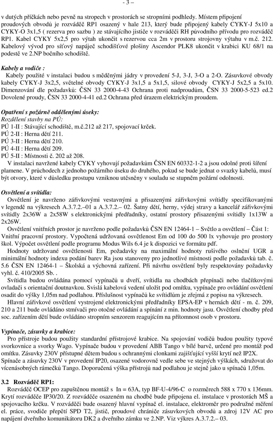 přívodu pro rozváděč RP1. Kabel CYKY 5x2,5 pro výtah ukončit s rezervou cca 2m v prostoru strojovny výtahu v m.č. 212.