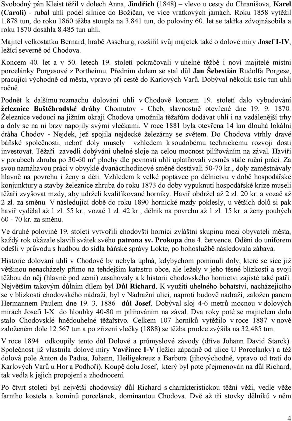 Majitel velkostatku Bernard, hrabě Asseburg, rozšířil svůj majetek také o dolové míry Josef I-IV, ležící severně od Chodova. Koncem 40. let a v 50. letech 19.