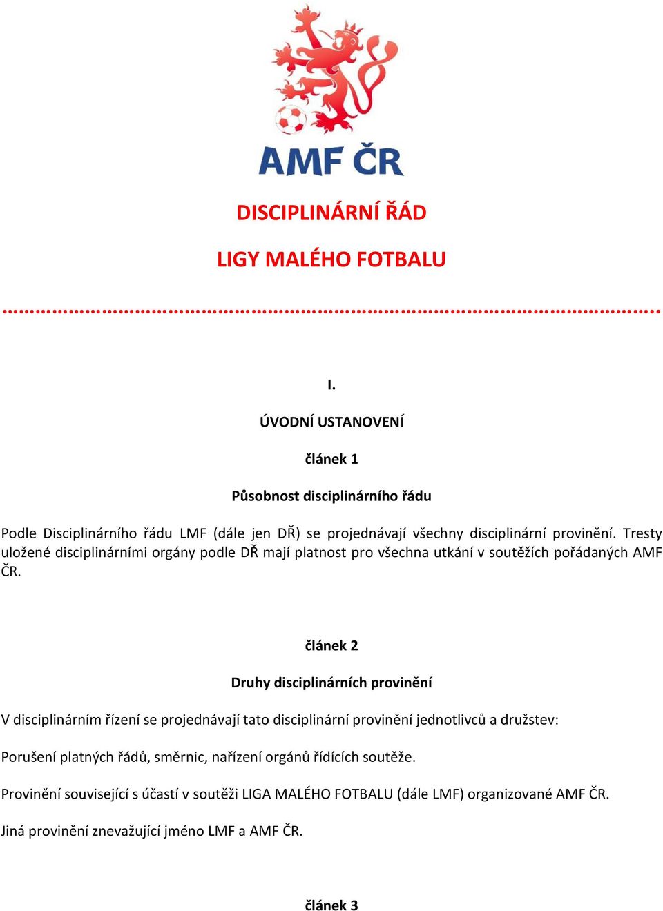 Tresty uložené disciplinárními orgány podle DŘ mají platnost pro všechna utkání v soutěžích pořádaných AMF ČR.