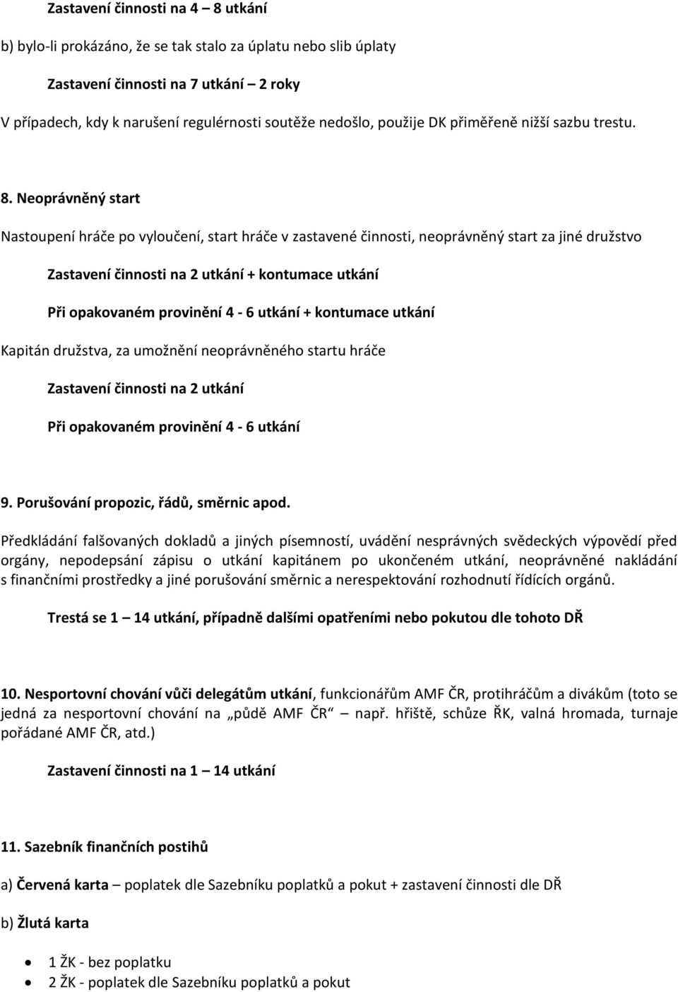 Neoprávněný start Nastoupení hráče po vyloučení, start hráče v zastavené činnosti, neoprávněný start za jiné družstvo Zastavení činnosti na 2 utkání + kontumace utkání Při opakovaném provinění 4-6