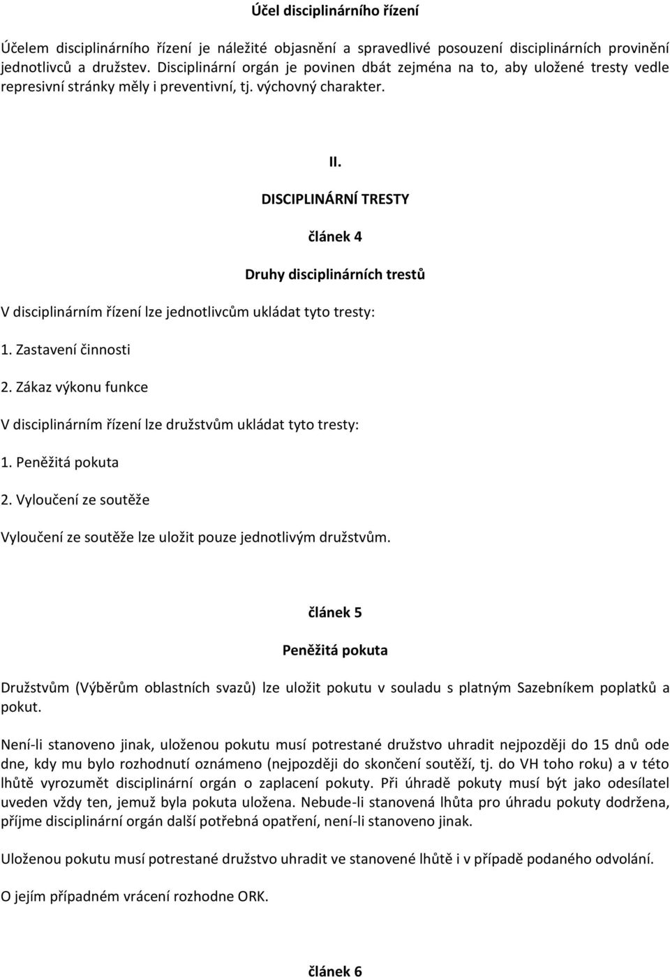 DISCIPLINÁRNÍ TRESTY článek 4 Druhy disciplinárních trestů V disciplinárním řízení lze jednotlivcům ukládat tyto tresty: 1. Zastavení činnosti 2.