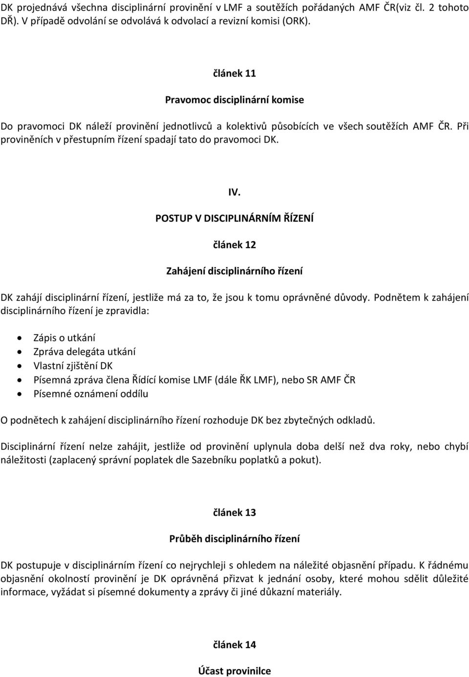 IV. POSTUP V DISCIPLINÁRNÍM ŘÍZENÍ článek 12 Zahájení disciplinárního řízení DK zahájí disciplinární řízení, jestliže má za to, že jsou k tomu oprávněné důvody.