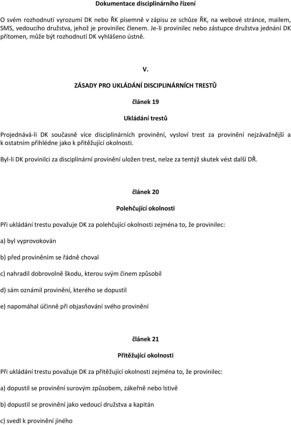 ZÁSADY PRO UKLÁDÁNÍ DISCIPLINÁRNÍCH TRESTŮ článek 19 Ukládání trestů Projednává-li DK současně více disciplinárních provinění, vysloví trest za provinění nejzávažnější a k ostatním přihlédne jako k