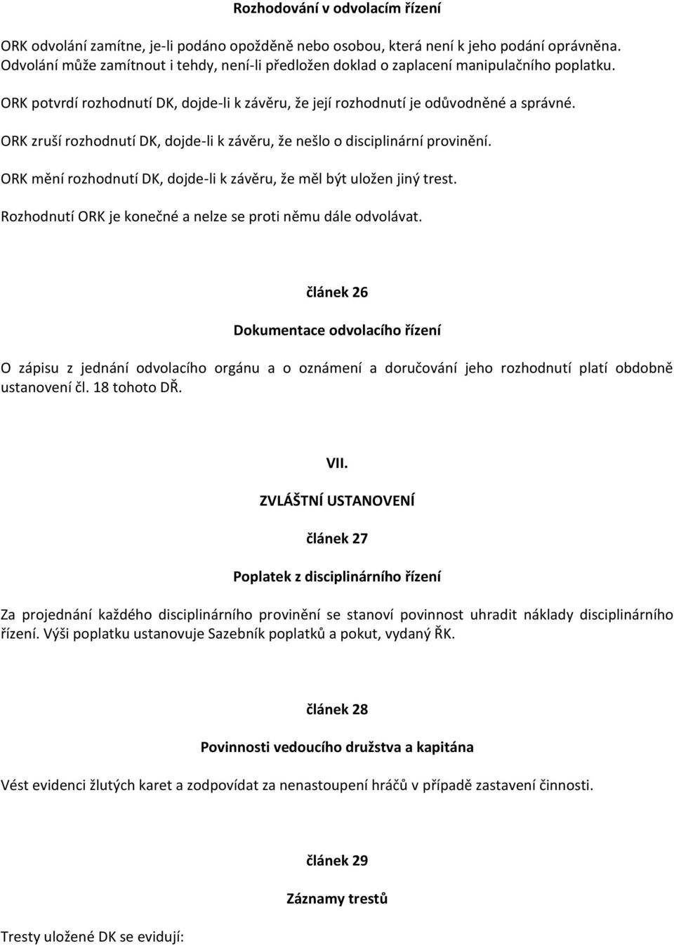 ORK zruší rozhodnutí DK, dojde-li k závěru, že nešlo o disciplinární provinění. ORK mění rozhodnutí DK, dojde-li k závěru, že měl být uložen jiný trest.
