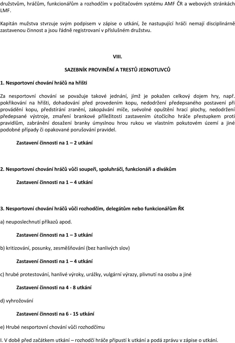 Nesportovní chování hráčů na hřišti VIII. SAZEBNÍK PROVINĚNÍ A TRESTŮ JEDNOTLIVCŮ Za nesportovní chování se považuje takové jednání, jímž je pokažen celkový dojem hry, např.