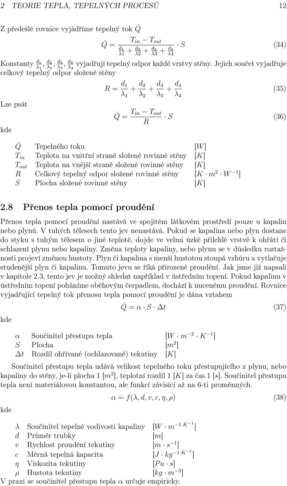 Jejich součet vyjadřuje celkový tepelný odpor složené stěny Lze psát kde R = d λ + d 2 λ 2 + d 3 λ 3 + d 4 λ 4 (35) Q = T in T out R S (36) Q Tepelného toku [W ] T in Teplota na vnitřní straně