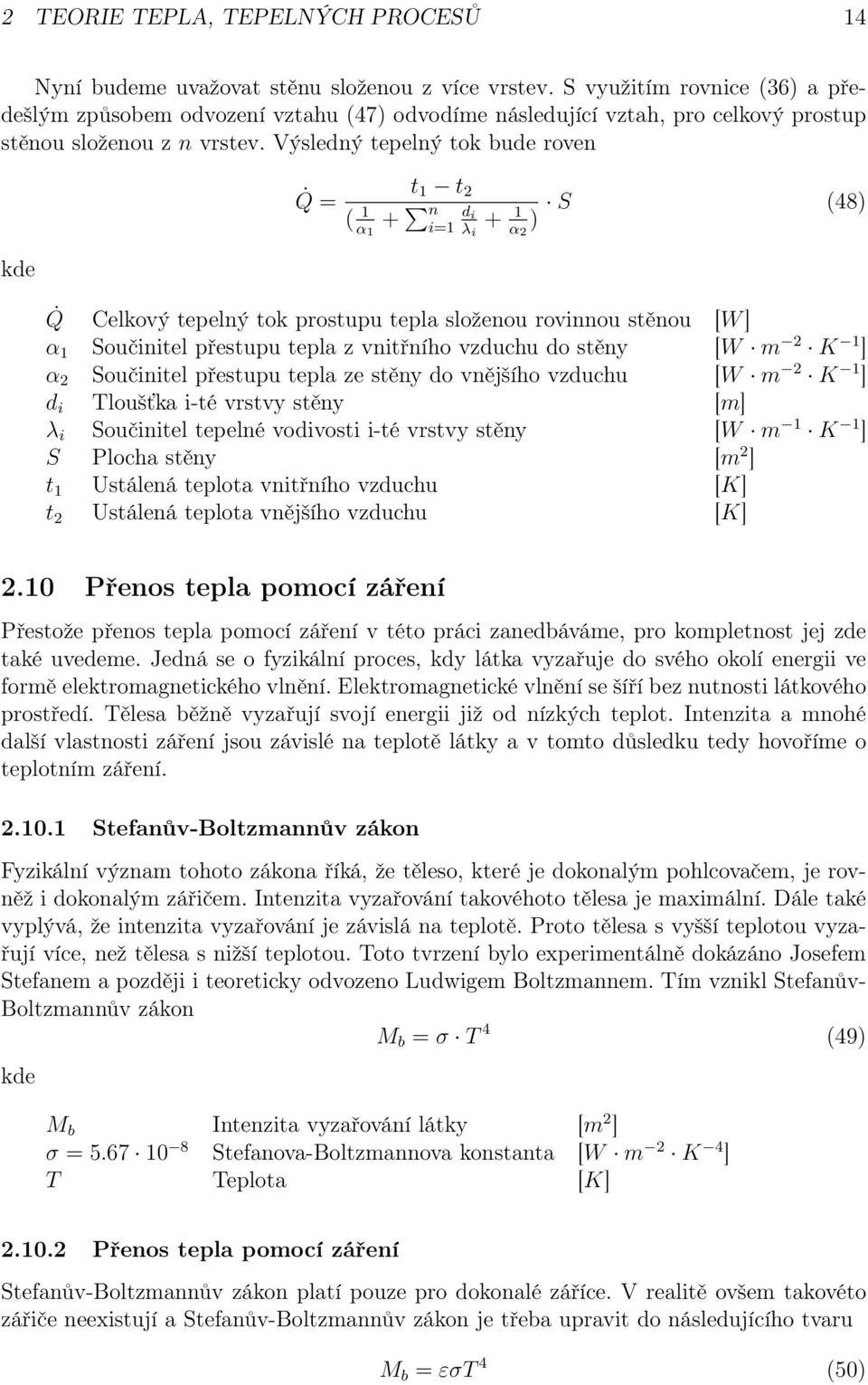 Výsledný tepelný tok bude roven Q = t t 2 ( α + n d i i= λ i + α 2 ) S (48) kde Q Celkový tepelný tok prostupu tepla složenou rovinnou stěnou [W ] α Součinitel přestupu tepla z vnitřního vzduchu do