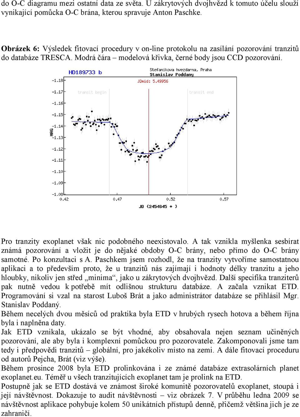 Pro tranzity exoplanet však nic podobného neexistovalo. A tak vznikla myšlenka sesbírat známá pozorování a vložit je do nějaké obdoby O-C brány, nebo přímo do O-C brány samotné. Po konzultaci s A.