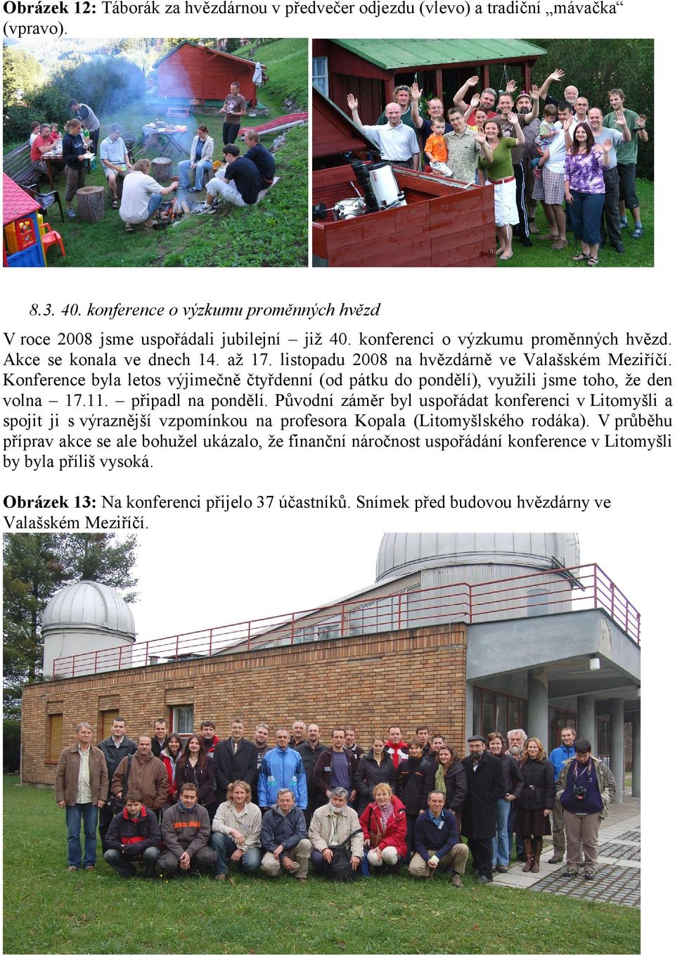 Konference byla letos výjimečně čtyřdenní (od pátku do pondělí), využili jsme toho, že den volna 17.11. připadl na pondělí.
