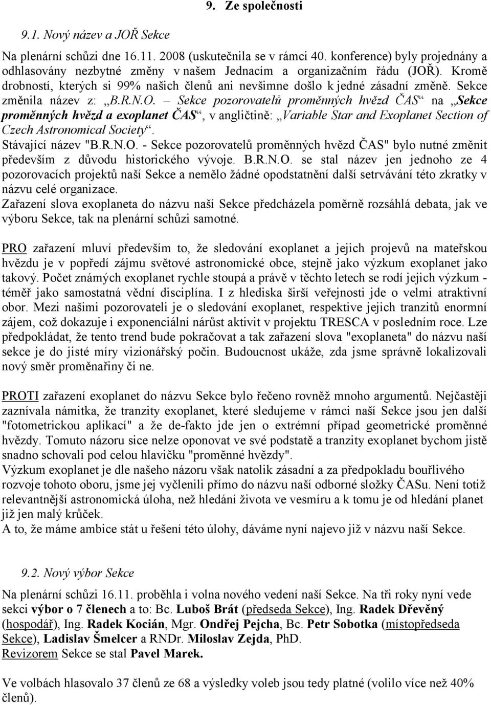 Sekce změnila název z: B.R.N.O. Sekce pozorovatelů proměnných hvězd ČAS na Sekce proměnných hvězd a exoplanet ČAS, v angličtině: Variable Star and Exoplanet Section of Czech Astronomical Society.