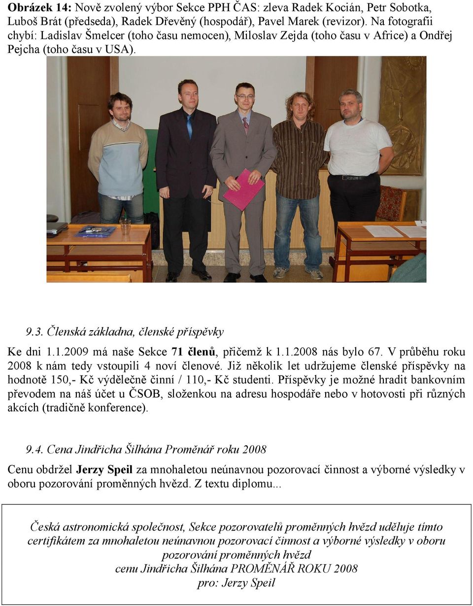 1.2009 má naše Sekce 71 členů, přičemž k 1.1.2008 nás bylo 67. V průběhu roku 2008 k nám tedy vstoupili 4 noví členové.
