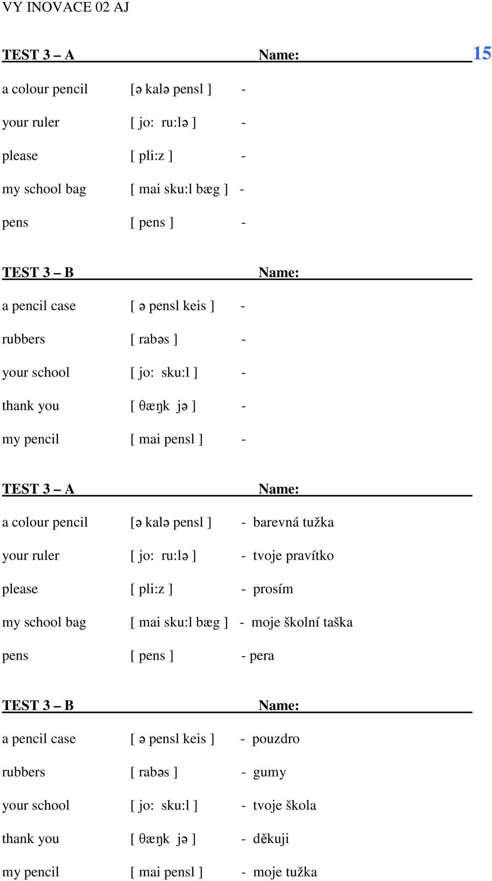 tužka your ruler [ jo: ru:lə ] tvoje pravítko please [ pli:z ] prosím my school bag [ mai sku:l bæg ] moje školní taška pens [ pens ] pera TEST 3 B a