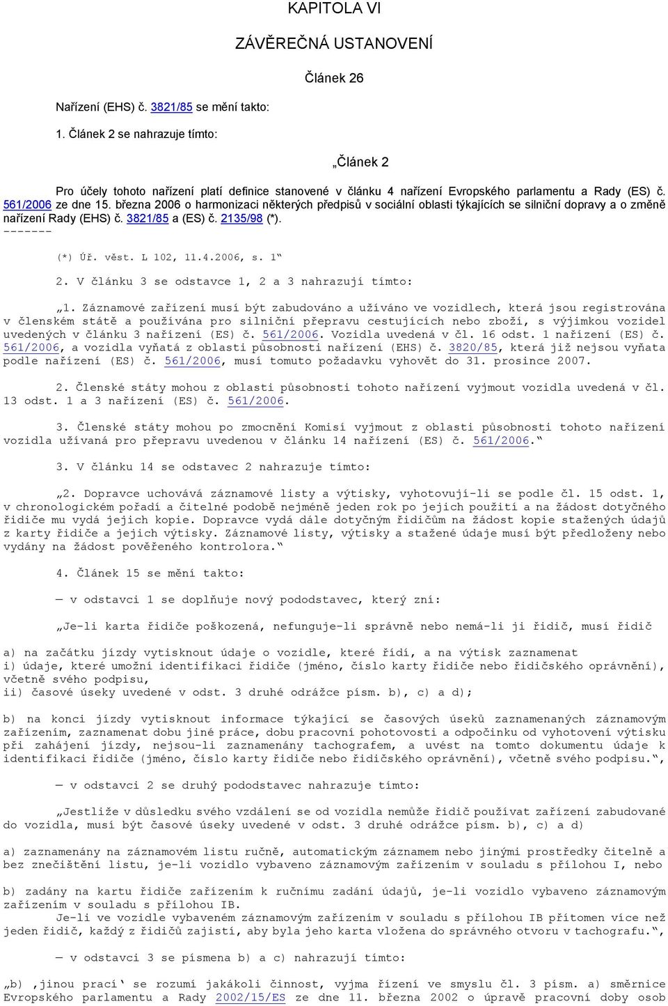 561/2006 ze dne 15. března 2006 o harmonizaci některých předpisů v sociální oblasti týkajících se silniční dopravy a o změně nařízení Rady (EHS) č. 3821/85 a (ES) č. 2135/98 (*). ------- (*) Úř. věst.