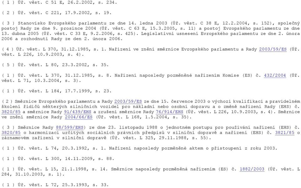 Legislativní usnesení Evropského parlamentu ze dne 2. února 2006 a rozhodnutí Rady ze den 2. února 2006. ( 4 ) Úř. věst. L 370, 31.12.1985, s. 1.