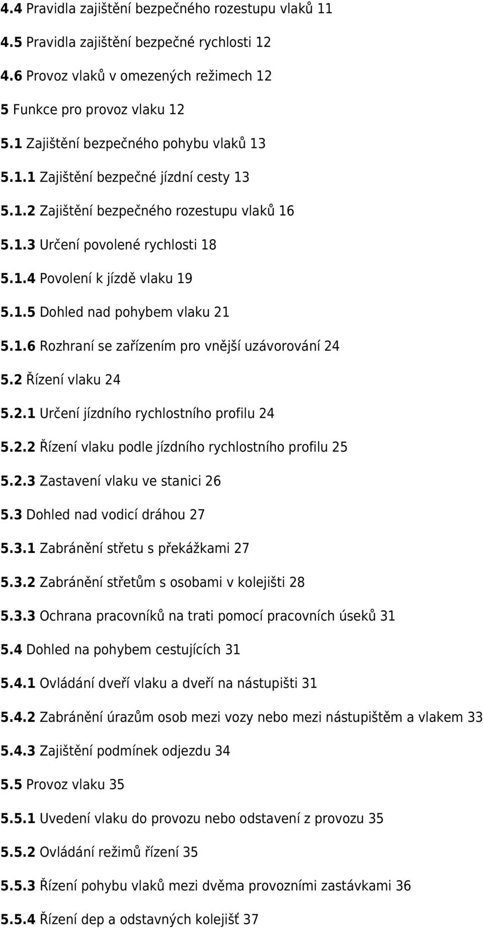 1.6 Rozhraní se zařízením pro vnější uzávorování 24 5.2 Řízení vlaku 24 5.2.1 Určení jízdního rychlostního profilu 24 5.2.2 Řízení vlaku podle jízdního rychlostního profilu 25 5.2.3 Zastavení vlaku ve stanici 26 5.