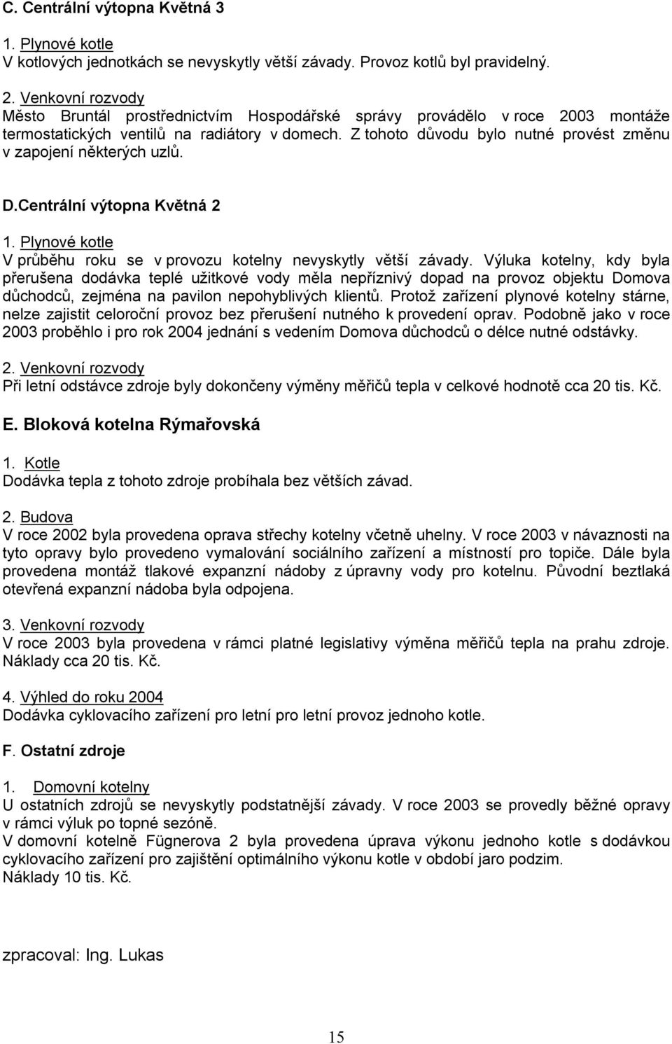 Z tohoto důvodu bylo nutné provést změnu v zapojení některých uzlů. D.Centrální výtopna Květná 2 1. Plynové kotle V průběhu roku se v provozu kotelny nevyskytly větší závady.