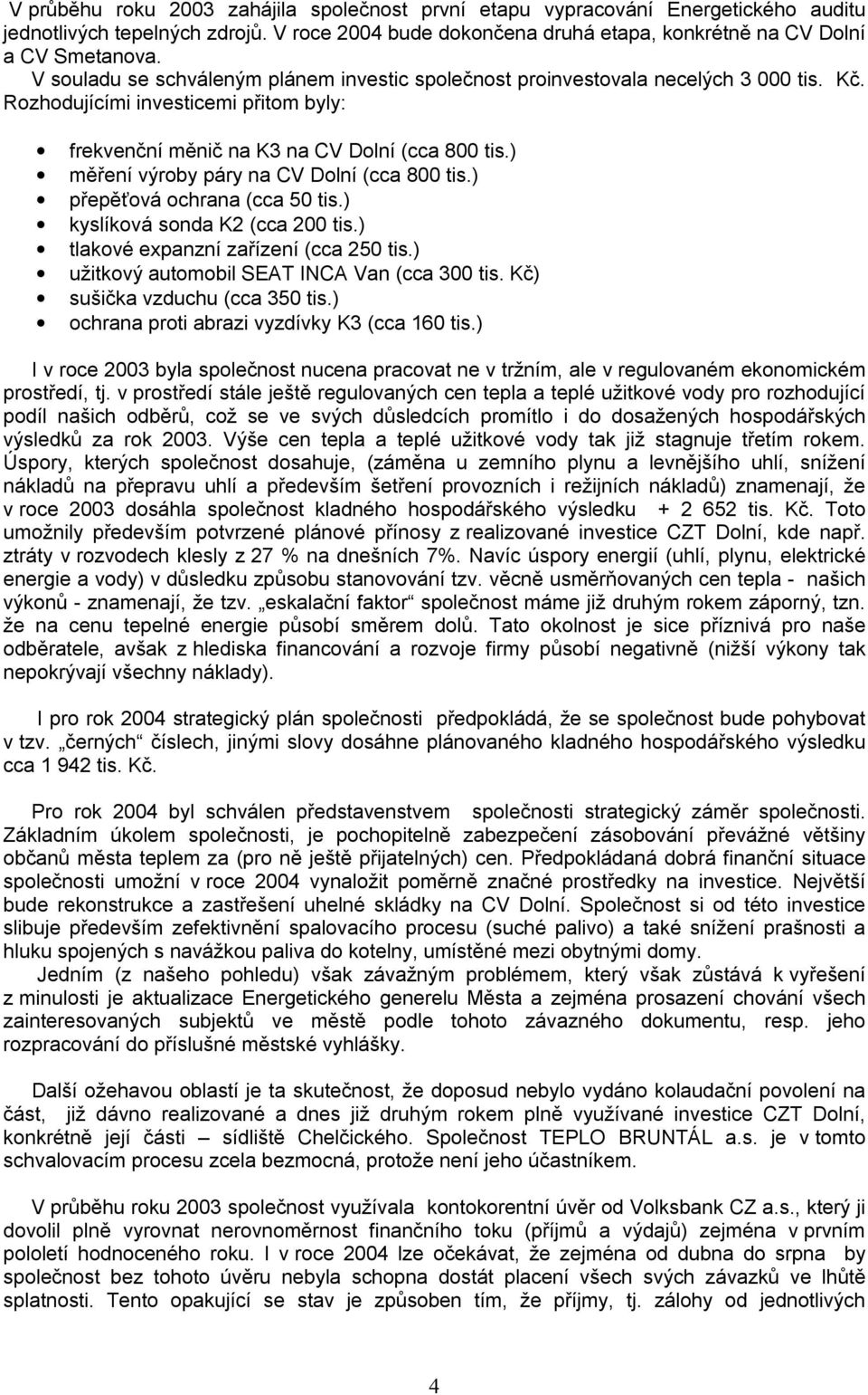 ) měření výroby páry na CV Dolní (cca 800 tis.) přepěťová ochrana (cca 50 tis.) kyslíková sonda K2 (cca 200 tis.) tlakové expanzní zařízení (cca 250 tis.