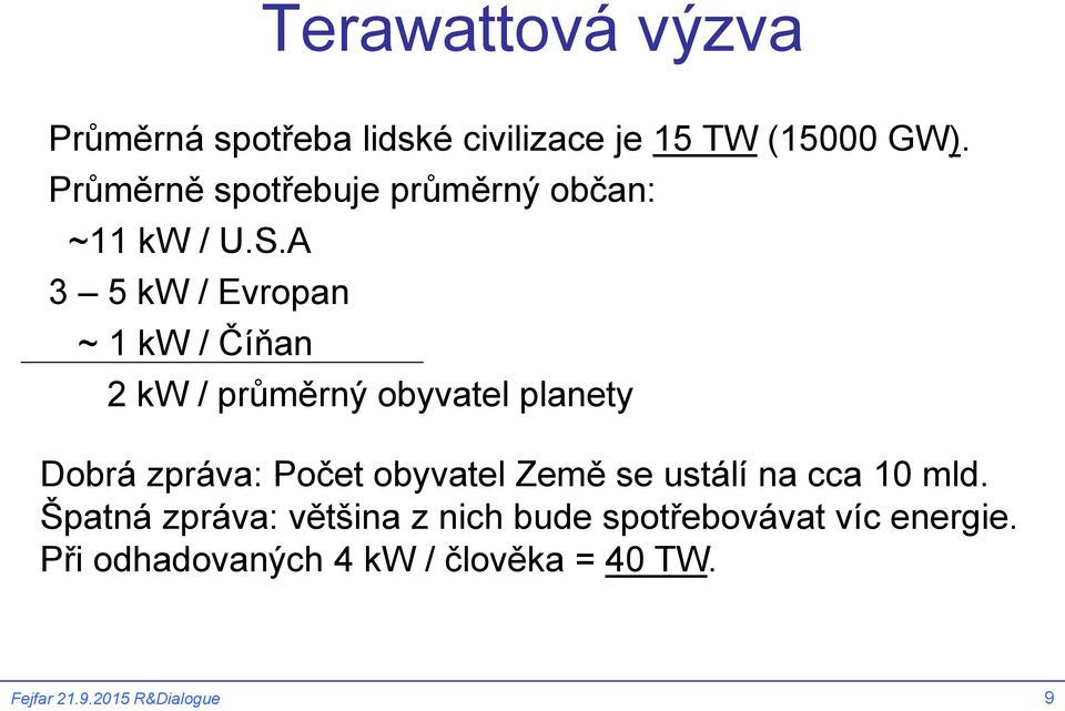 A 3 5 kw / Evropan ~ 1 kw / Číňan 2 kw / průměrný obyvatel planety Dobrá zpráva: Počet obyvatel