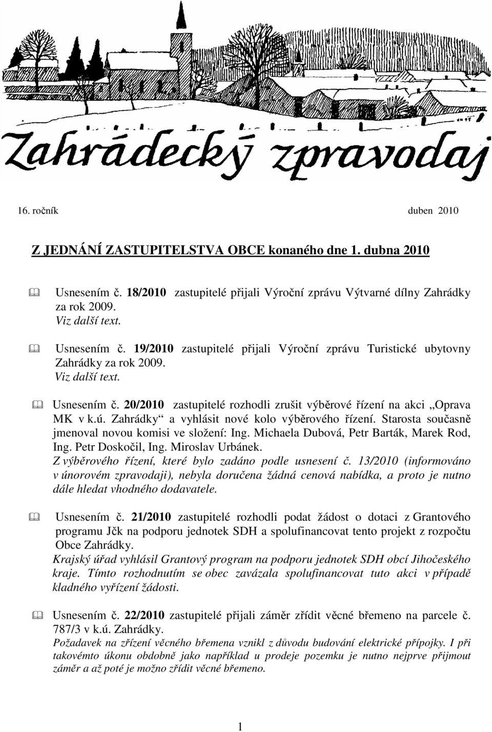 Starosta současně jmenoval novou komisi ve složení: Ing. Michaela Dubová, Petr Barták, Marek Rod, Ing. Petr Doskočil, Ing. Miroslav Urbánek. Z výběrového řízení, které bylo zadáno podle usnesení č.