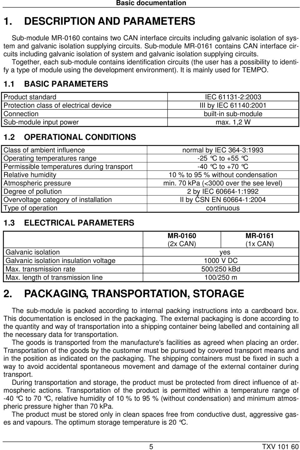 Together, each sub-module contains identification circuits (the user has a possibility to identify a type of module using the development environment). It is mainly used for TEMPO. 1.