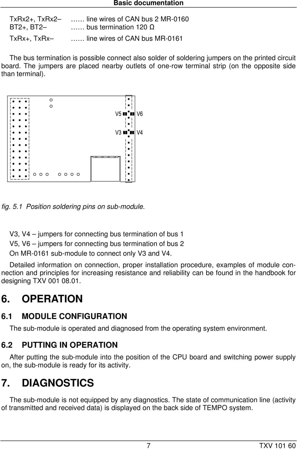 V3, V4 jumpers for connecting bus termination of bus 1 V5, V6 jumpers for connecting bus termination of bus 2 On MR-0161 sub-module to connect only V3 and V4.