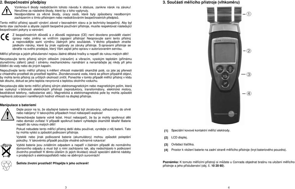 Tento měřící přístroj opustil výrobní závod v bezvadném stavu a je technicky bezpečný.