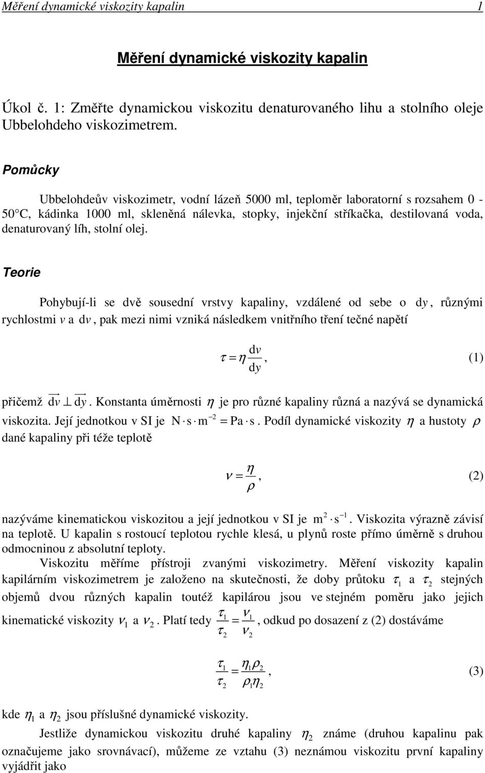 vstvy kapaliny, vzdálené od sebe o dy, ůznými ychlostmi v a dv, pak mezi nimi vzniká následkem vnitřního tření tečné napětí dv =, () dy uu uu přičemž dv dy Konstanta úměnosti je po ůzné kapaliny ůzná