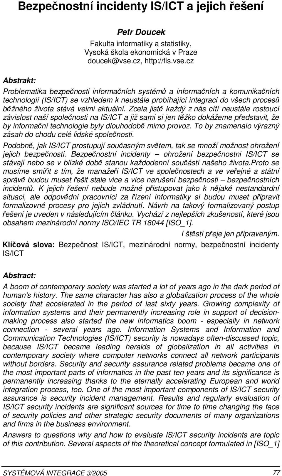 cz Problematika bezpečnosti informačních systémů a informačních a komunikačních technologií (IS/ICT) se vzhledem k neustále probíhající integraci do všech procesů běžného života stává velmi aktuální.