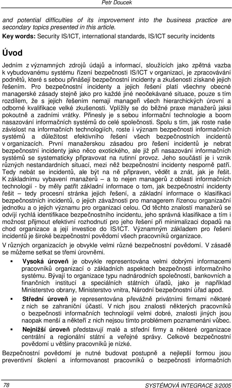 bezpečnosti IS/ICT v organizaci, je zpracovávání podnětů, které s sebou přinášejí bezpečnostní incidenty a zkušenosti získané jejich řešením.