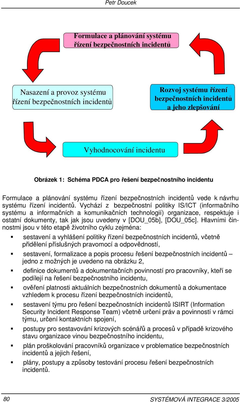 Vychází z bezpečnostní politiky IS/ICT (informačního systému a informačních a komunikačních technologií) organizace, respektuje i ostatní dokumenty, tak jak jsou uvedeny v [DOU_05b], [DOU_05c].