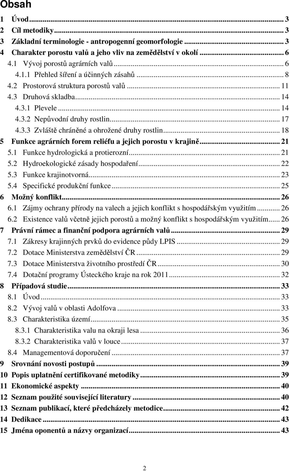 .. 18 5 Funkce agrárních forem reliéfu a jejich porostu v krajině... 21 5.1 Funkce hydrologická a protierozní... 21 5.2 Hydroekologické zásady hospodaření... 22 5.3 Funkce krajinotvorná... 23 5.