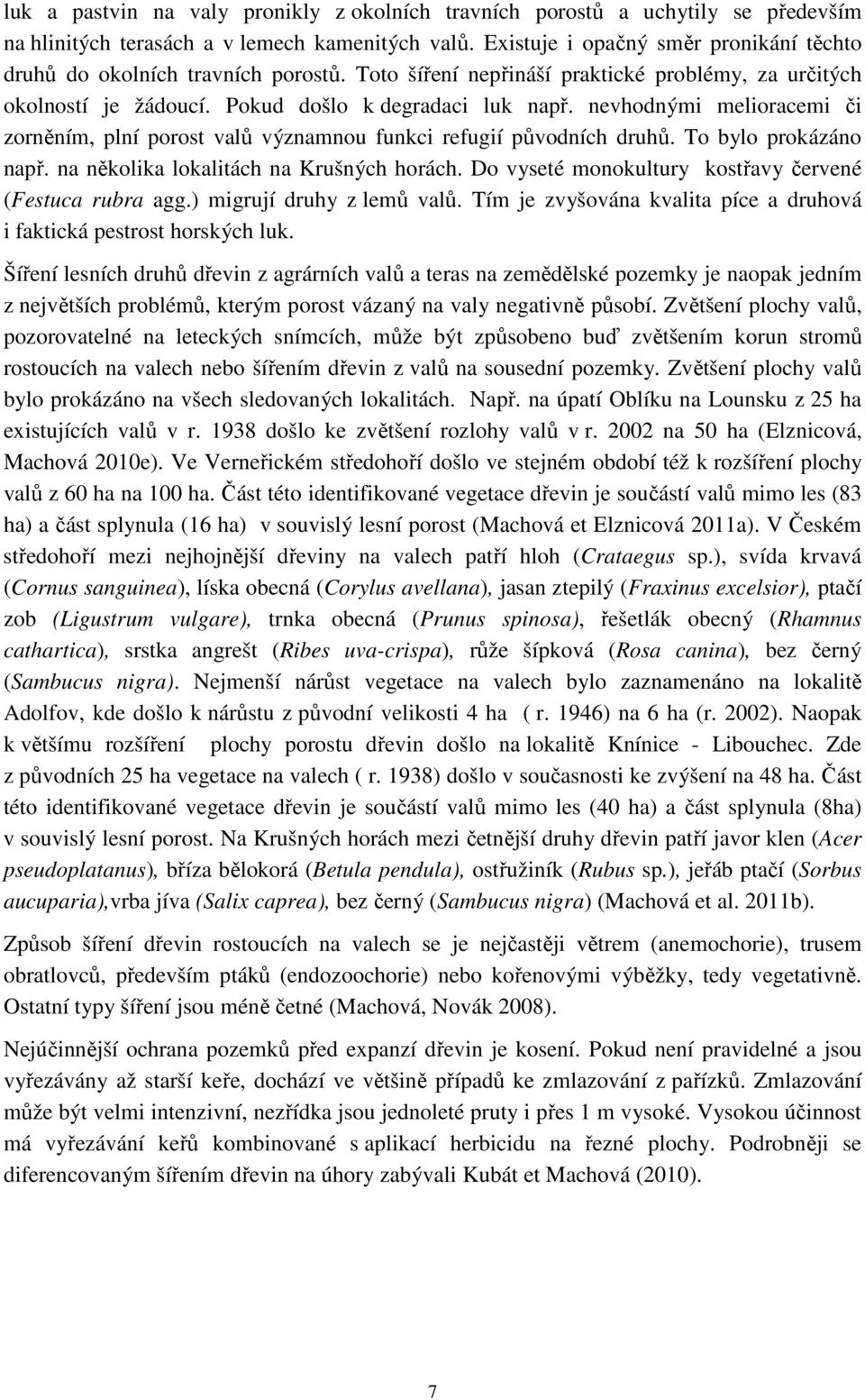 nevhodnými melioracemi či zorněním, plní porost valů významnou funkci refugií původních druhů. To bylo prokázáno např. na několika lokalitách na Krušných horách.