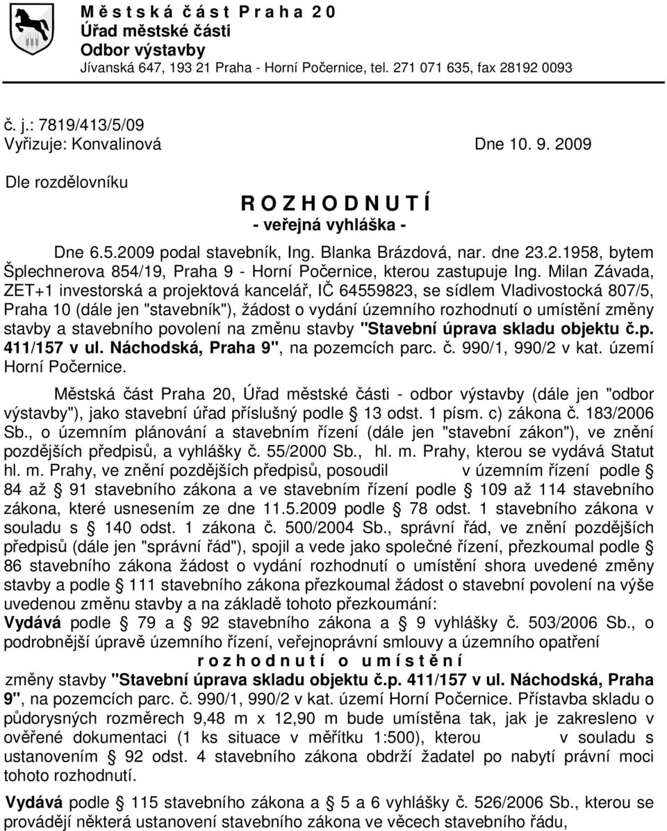 Milan Závada, ZET+1 investorská a projektová kancelář, IČ 64559823, se sídlem Vladivostocká 807/5, Praha 10 (dále jen "stavebník"), žádost o vydání územního rozhodnutí o umístění změny stavby a