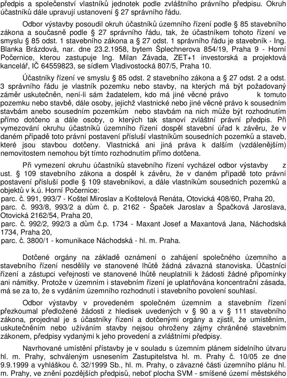 1 stavebního zákona a 27 odst. 1 správního řádu je stavebník - Ing. Blanka Brázdová, nar. dne 23.2.1958, bytem Šplechnerova 854/19, Praha 9 - Horní Počernice, kterou zastupuje Ing.