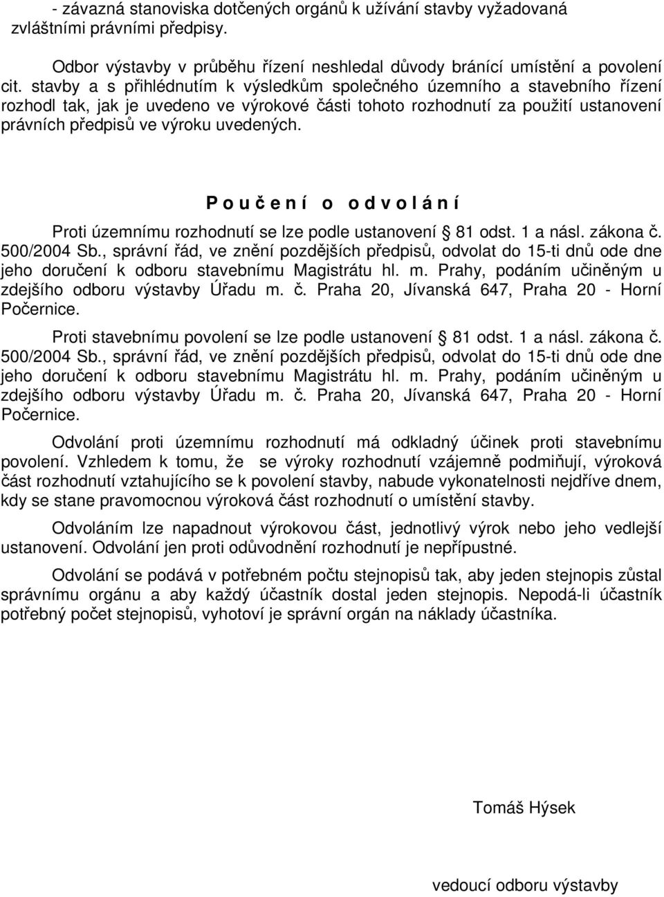 P o u č e n í o o d v o l á n í Proti územnímu rozhodnutí se lze podle ustanovení 81 odst. 1 a násl. zákona č. 500/2004 Sb.