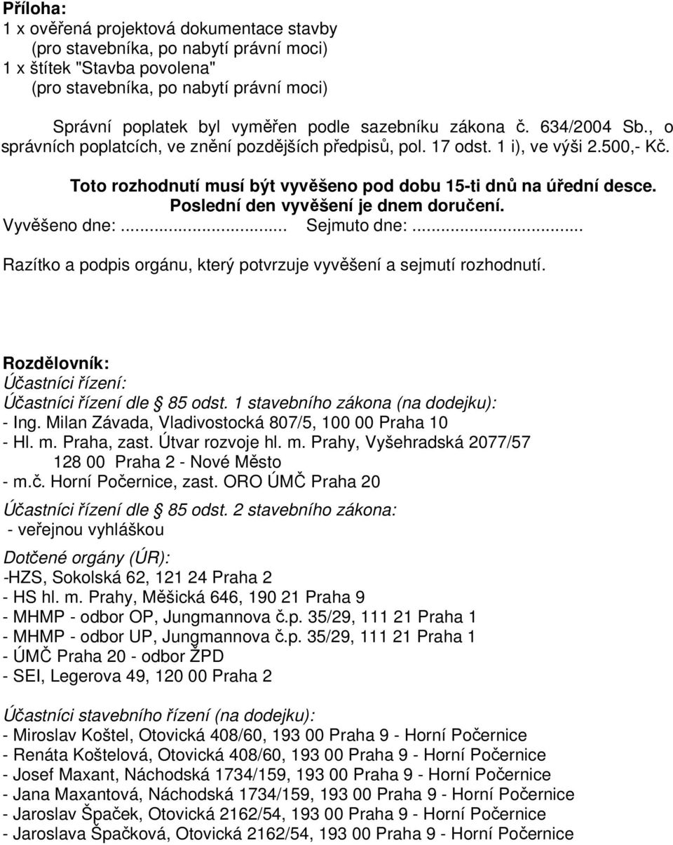 Poslední den vyvěšení je dnem doručení. Vyvěšeno dne:... Sejmuto dne:... Razítko a podpis orgánu, který potvrzuje vyvěšení a sejmutí rozhodnutí.