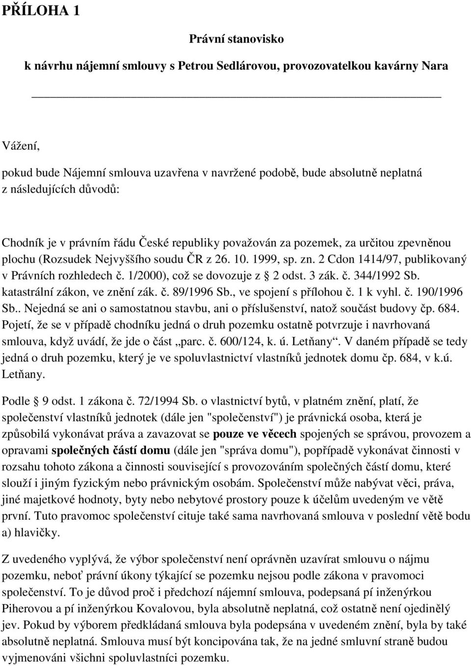2 Cdon 1414/97, publikovaný v Právních rozhledech č. 1/2000), což se dovozuje z 2 odst. 3 zák. č. 344/1992 Sb. katastrální zákon, ve znění zák. č. 89/1996 Sb., ve spojení s přílohou č. 1 k vyhl. č. 190/1996 Sb.
