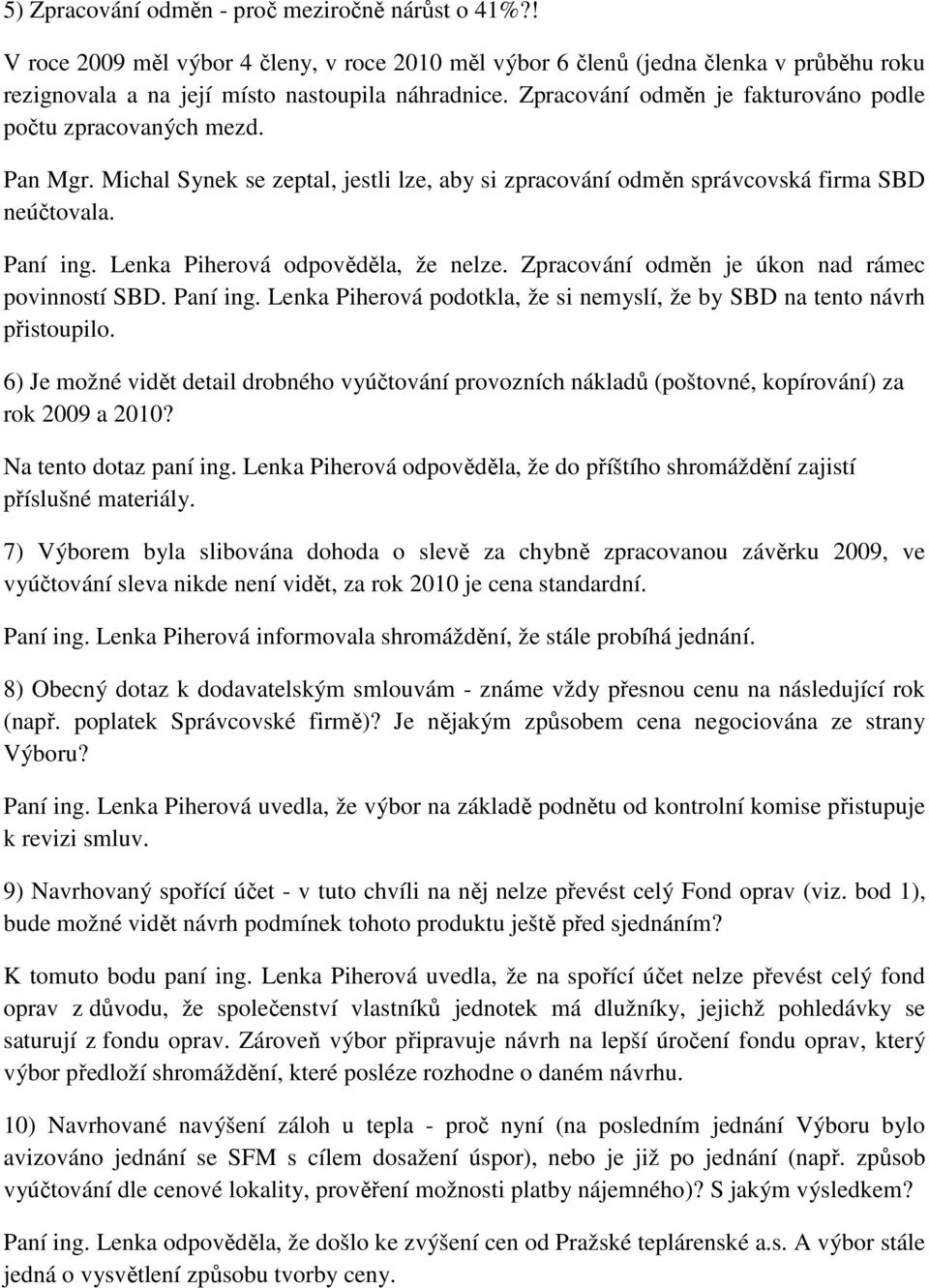 Lenka Piherová odpověděla, že nelze. Zpracování odměn je úkon nad rámec povinností SBD. Paní ing. Lenka Piherová podotkla, že si nemyslí, že by SBD na tento návrh přistoupilo.