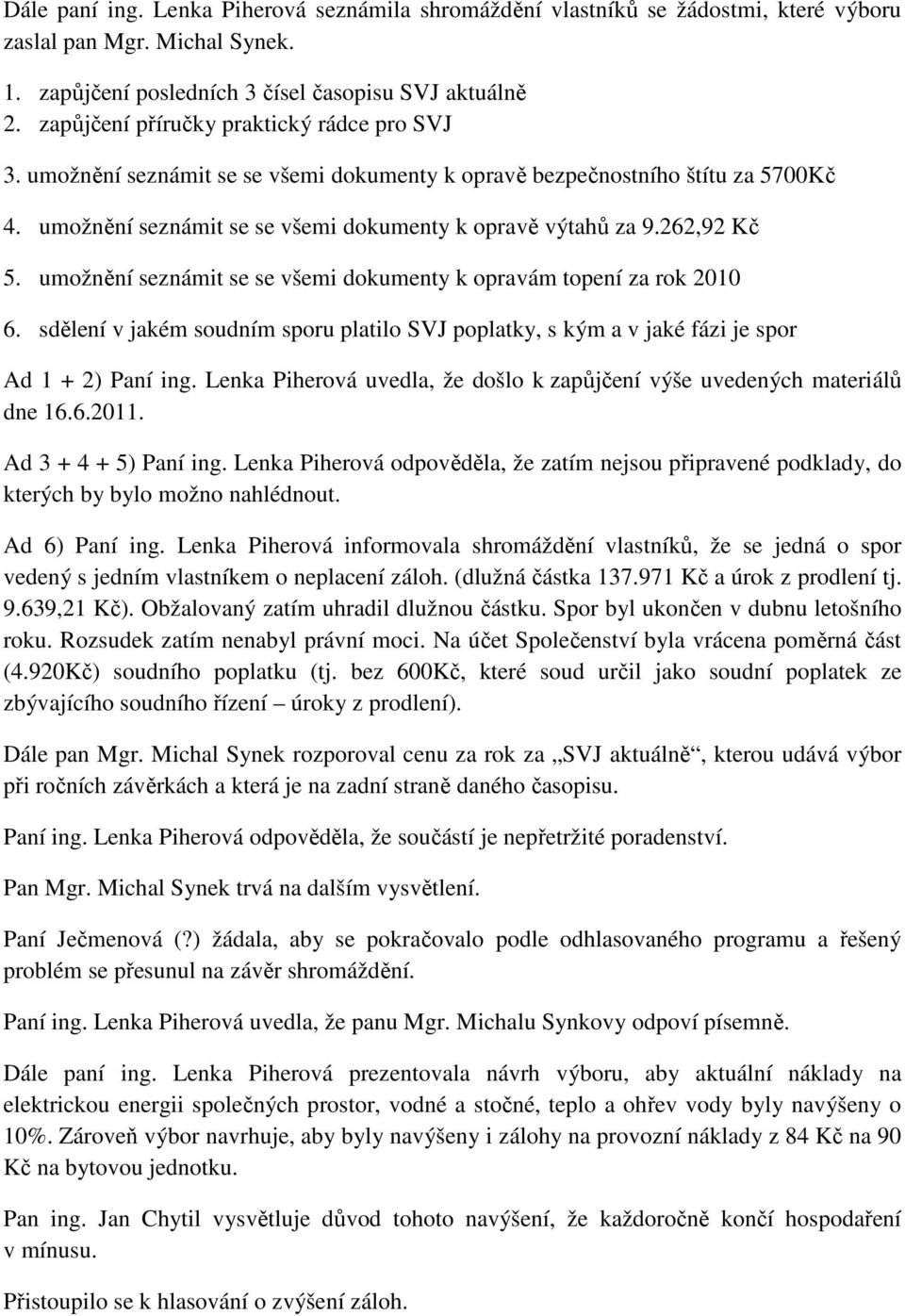 262,92 Kč 5. umožnění seznámit se se všemi dokumenty k opravám topení za rok 2010 6. sdělení v jakém soudním sporu platilo SVJ poplatky, s kým a v jaké fázi je spor Ad 1 + 2) Paní ing.