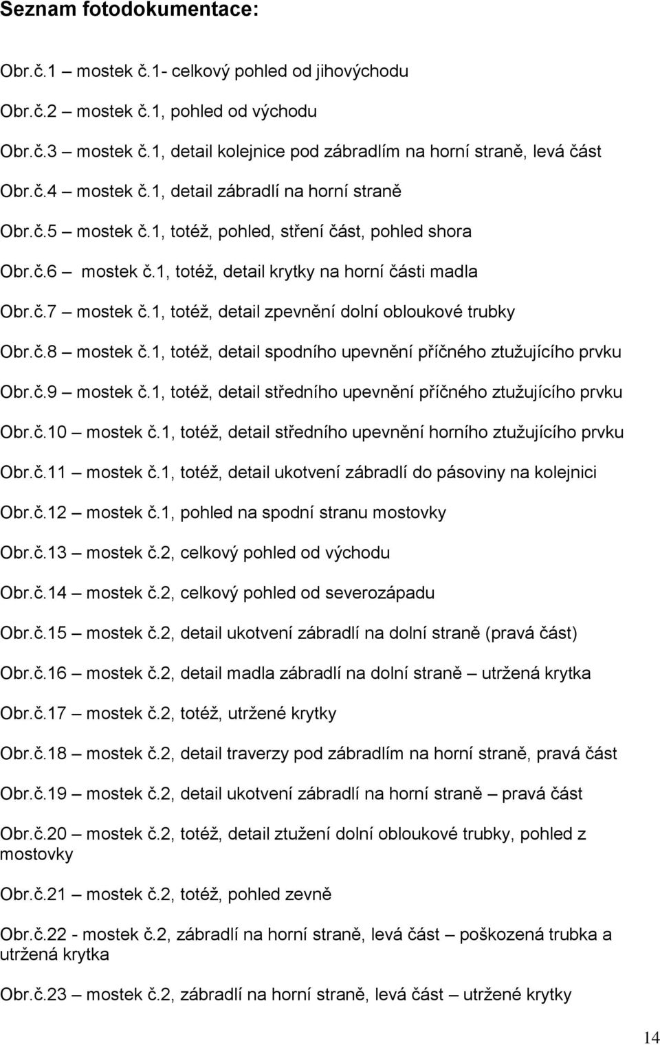 1, totéţ, detail zpevnění dolní obloukové trubky Obr.č.8 mostek č.1, totéţ, detail spodního upevnění příčného ztuţujícího prvku Obr.č.9 mostek č.