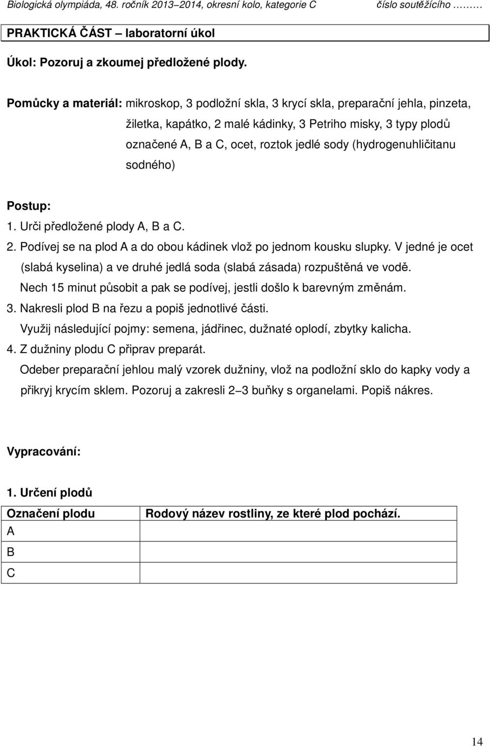 (hydrogenuhličitanu sodného) Postup: 1. Urči předložené plody A, B a C. 2. Podívej se na plod A a do obou kádinek vlož po jednom kousku slupky.