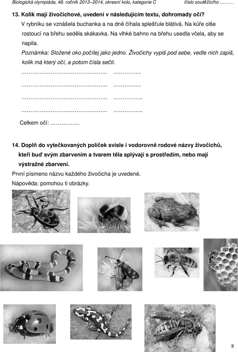 Živočichy vypiš pod sebe, vedle nich zapiš, kolik má který očí, a potom čísla sečti........... Celkem očí:. 14.