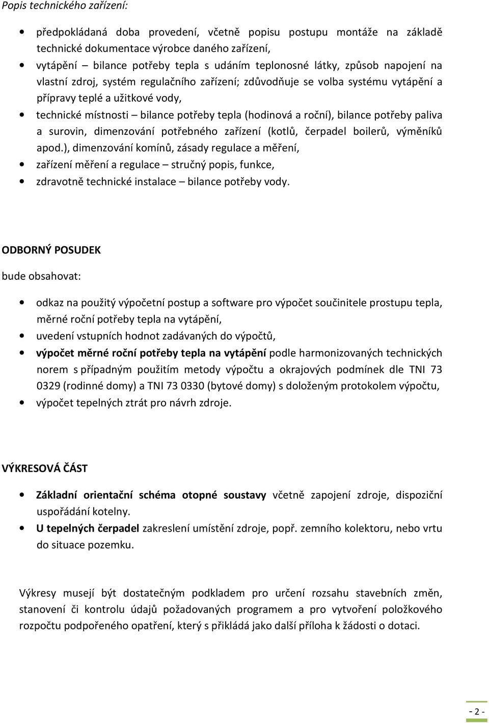 roční), bilance potřeby paliva a surovin, dimenzování potřebného zařízení (kotlů, čerpadel boilerů, výměníků apod.