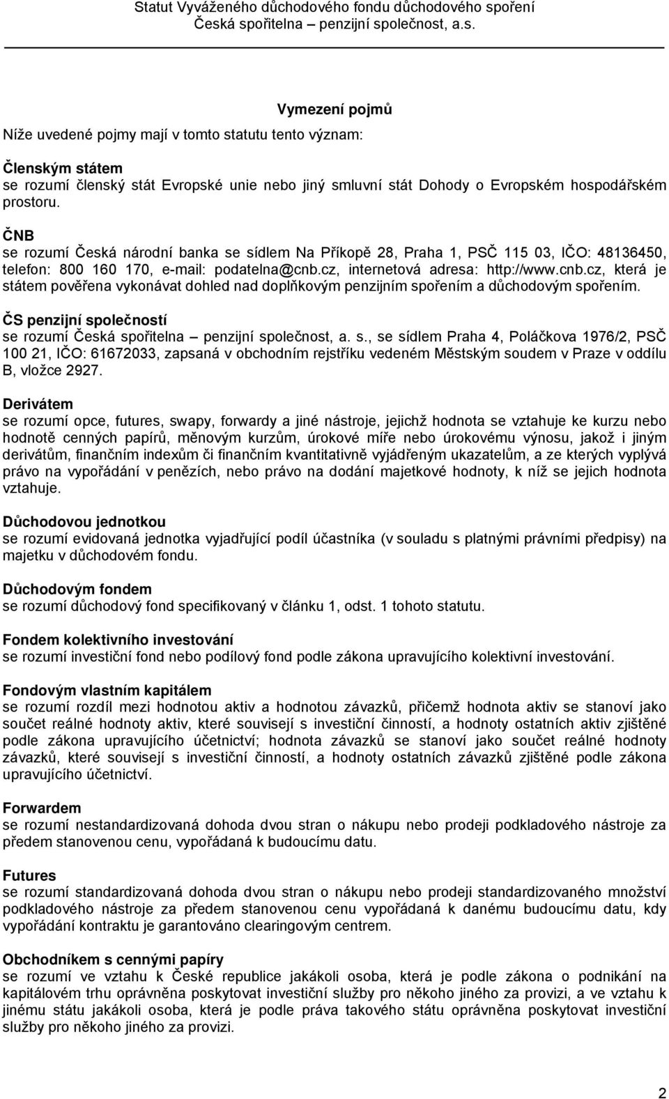 cz, internetová adresa: http://www.cnb.cz, která je státem pověřena vykonávat dohled nad doplňkovým penzijním spořením a důchodovým spořením.